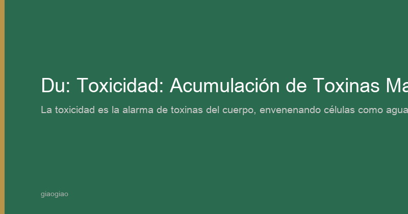 毒 (dú) — Toxicidad: Acumulación de Toxinas Patogénas